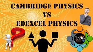 Comparison between Cambridge and Edexcel Physics ! A Review