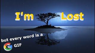 I'm Lost but every word is a Google GIF