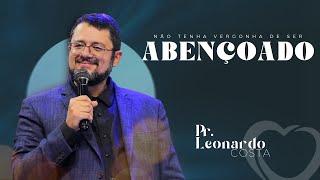 NÃO TENHA VERGONHA DE SER ABENÇOADO – PR  LEONARDO COSTA #pregação