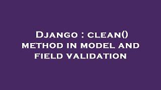 Django : clean() method in model and field validation