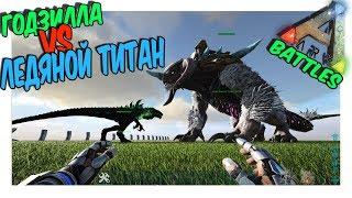 ARK Survival Evolved ГОДЗИЛЛА ПРОТИВ ЛЕДЯНОГО ТИТАНА