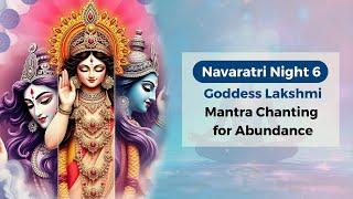 Night 6 of  Navaratri 2024: Goddess Lakshmi Mantra Chanting for Abundance