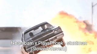 fxbambam x PlayaPhonk - stuntman (Slowed+Reverb)