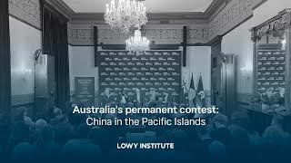 Australia’s permanent contest: China in the Pacific Islands