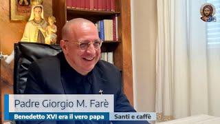 PADRE GIORGIO M.FARÈ: BENEDETTO XVI ERA IL VERO PAPA