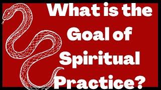 What Is The Goal of Spiritual Practice?