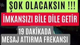 ŞOK OLACAKSIN ! İMKANSIZI BİLE DİLE GETİR / 19 DAKİKADA MESAJ ATTIRMA FREKANSI