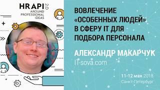 Александр Макарчук: "Вовлечение «особенных людей» в сферу IT для подбора персонала" / #HRAPI