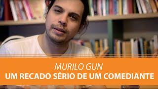 Murilo Gun | Um Recado Sério de um Comediante