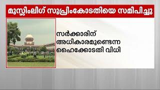 വാര്‍ഡ് പുനര്‍വിഭജനത്തിന് സര്‍ക്കാരിന് അധികാരമുണ്ടെന്ന വിധിക്കെതിരെ മുസ്ലീം ലീഗ് സുപ്രീം കോടതിയില്‍