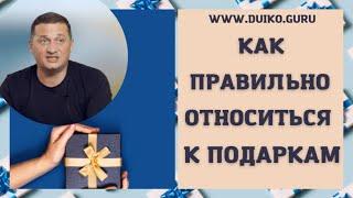 Как правильно относиться к подаркам @Андрей Дуйко