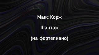 Макс Корж — ШАНТАЖ (на фортепиано)