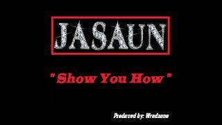 JASAUN "Show You How" Prod.By Wred Zone (Explicit Content)