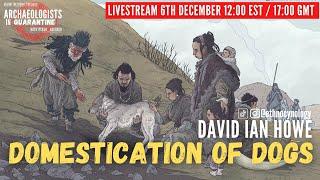 The Domestication of Dogs with David Ian Howe | Archaeologists in Quarantine