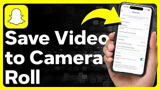 How To Save Snapchat Videos To Camera Roll