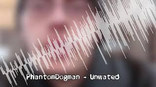 PhantomDogman - Unwanted