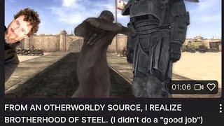 FROM AN OTHERWORLDY SOURCE, I REALIZE BROTHERHOOD OF STEEL. (I didn't do a "good job")