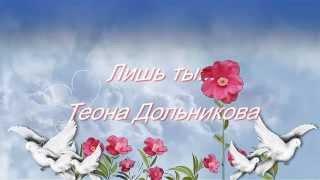 ТЕОНА ДОЛЬНИКОВА  " ЛИШЬ ТЫ..."