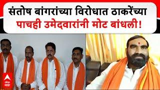 Hingoli Vidhan Sabha | संतोष बांगरांच्या विरोधात ठाकरेंच्या पाचही उमेदवारांनी मोट बांधली