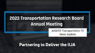 AASHTO TTV News Update. Coverage of 2022, TRB Annual Meeting: Partnering to Deliver the IIJA