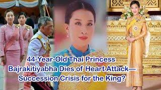 44-Year-Old Thai Princess Bajrakitiyabha Dies of Heart Attack—Succession Crisis for the King?