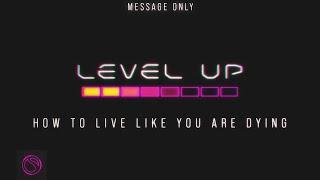 Level Up: How To Live Like You Are Dying - Message Only
