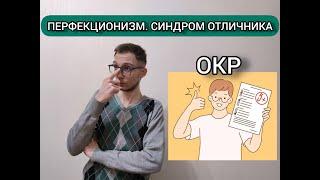 ПЕРФЕКЦИОНИЗМ, СИНДРОМ ОТЛИЧНИКА: ОБСЕССИВНО-КОМПУЛЬСИВНОЕ РАССТРОЙСТВО, ОКР.