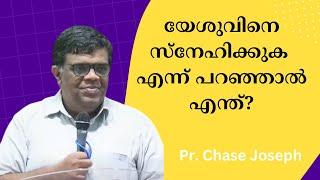 യേശുവിനെ സ്നേഹിക്കുക എന്ന് പറഞ്ഞാല്‍ എന്ത്? Pr. Chase Joseph