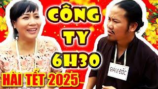 Hài Tết 2025 | CÔNG TY 6 GIỜ 30 | Phim Hài Tết Hay Mới Nhất Cười Đau Bụng Bầu