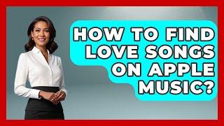 How To Find Love Songs On Apple Music? - Holistic Harmony Music