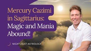 Mercury Cazimi in Sagittarius - Magic and Mania Abound!