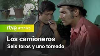 Los camioneros: Capítulo 12 - Seis toros y uno toreado | RTVE Archivo