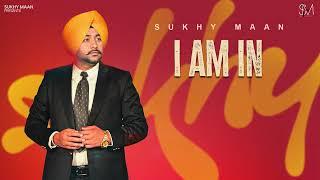 I AM IN | SUKHY MAAN | KARAN MANGAT | FULL AUDIO