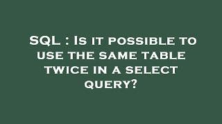 SQL : Is it possible to use the same table twice in a select query?