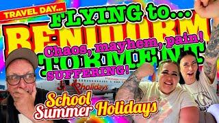 Flying to BENIDORM in The SCHOOL Summer HOLIDAYS! CHAOS, MAYHEM, TORMENT, PAIN and SUFFERING!