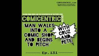 ComiCentric 131: Man walks into a comic shop. And begins to pitch⁠