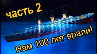 часть 2. ТИТАНИК. Нам 100 лет ВРАЛИ!