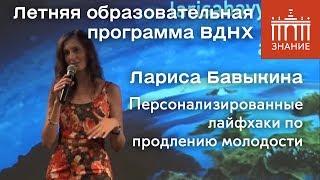 Лариса Бавыкина | Лайфхаки по продлению молодости | Знание.ВДНХ