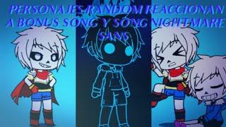 Personajes random reaccionan a Bonus Songs y Song Nigthmare Sans. (5/6).