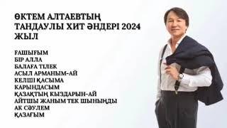 ӨКТЕМ АЛТАЕВТЫҢ ТАНДАУЛЫ ХИТ ӘНДЕРІ 2024 ЖЫЛ