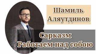 Сарказм. Работаем над собою./ Шамиль Аляутдинов