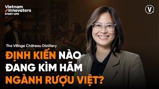 Định kiến nào đang kìm hãm ngành rượu Việt? - Phoebe Trần, Founder, The Village Château Distillery