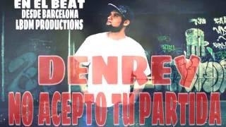 Denrey - No Acepto Tu partida. "Para ti mi compañero" (EN EL BEAT DESDE BARCELONA LBDM PRODUCTIONS)