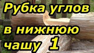 Рубим углы в нижнюю чашу. Сруб своими руками. Часть 9/1.