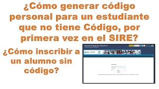 ¿Cómo inscribir a un estudiante sin código, crear código por primera vez a un estudiante en el SIRE?