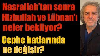 Nasrallah’tan sonra Lübnan ve Hizbullah’ı neler bekliyor? Cephe hatlarında ne değişir?