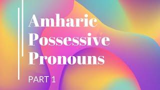 How to Say "My, Your, His, Her" in Amharic – Simple Grammar Guide