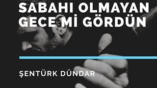 SABAHI OLMAYAN GECE Mİ GÖRDÜN - ŞENTÜRK DÜNDAR