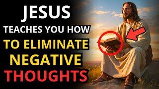 DISCOVER HOW TO ELIMINATE NEGATIVE THOUGHTS WITH JESUS' TEACHINGS