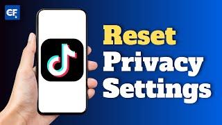 How to Reset TikTok Privacy Settings